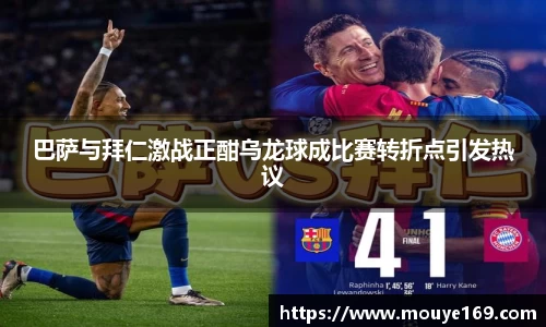 巴萨与拜仁激战正酣乌龙球成比赛转折点引发热议