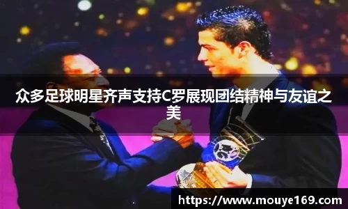 众多足球明星齐声支持C罗展现团结精神与友谊之美
